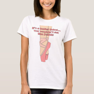 Het is een ballet ding... Je zou de Pointe niet kr T-shirt