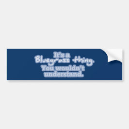 Het is een Bluegrass-ding. Je begrijpt het niet. Bumpersticker