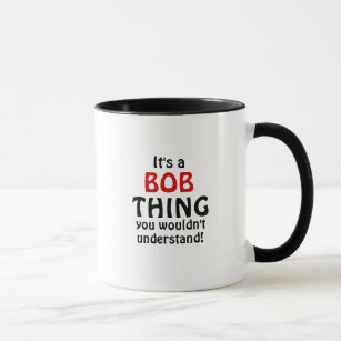 Het is een Bob ding dat je niet zou begrijpen. Mok