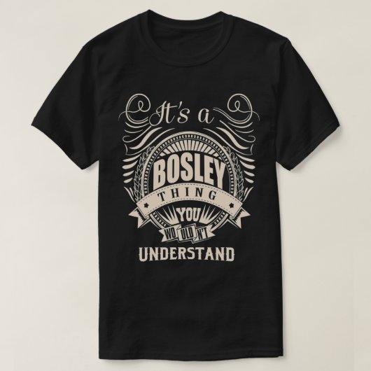 Het is een BOSLEY ding dat je geen cadeautjes zou T-shirt (Design voorkant)