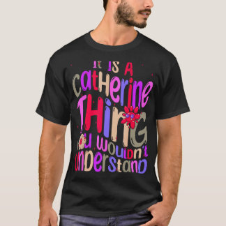 Het is een Catherine ding dat je niet zult begrijp T-shirt