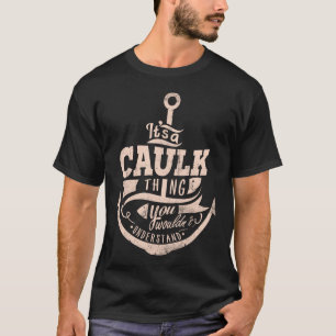 Het is een CAULK-ding, je zou het niet begrijpen T-shirt