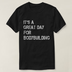 Het is een geweldige dag voor Bodybuilding T-shirt