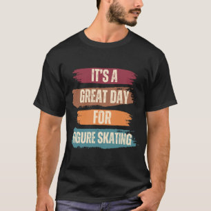 Het is een geweldige dag voor kunstschaatsen t-shirt