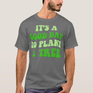 Het is een goede dag om een boom III te Planten T-shirt
