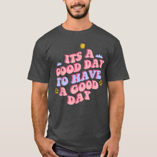 Het is een goede dag om een goede dag te hebben vo t-shirt