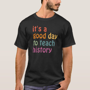 Het is een goede dag om geschiedenisleraar te lere t-shirt