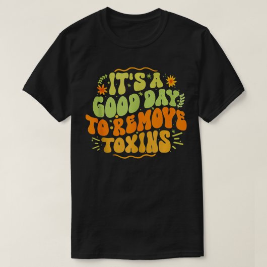 Het is een goede dag om gifstoffen te verwijderen  t-shirt (Design voorkant)
