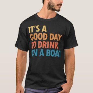 Het Is Een Goede Dag Om Op Een Boot Te Drinken T-shirt