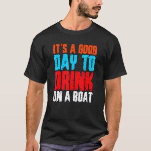 Het is een goede dag om te Drinken op een boot 4 T-shirt
