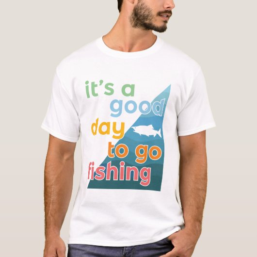 Het is een goede dag om te gaan vissen t-shirt (Voorkant)
