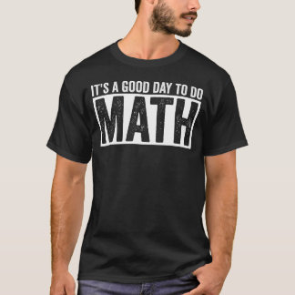Het is een goede dag om wiskunde te doen Funny wis T-shirt