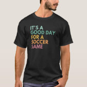 Het is een goede dag voor een voetbalwedstrijd 2 t-shirt (Voorkant)