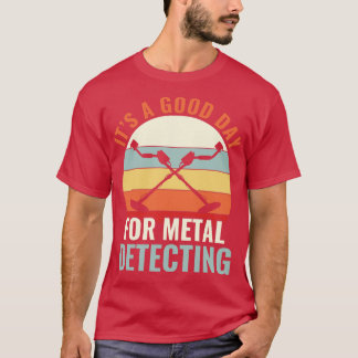 Het is een goede dag voor metaaldetectie t-shirt