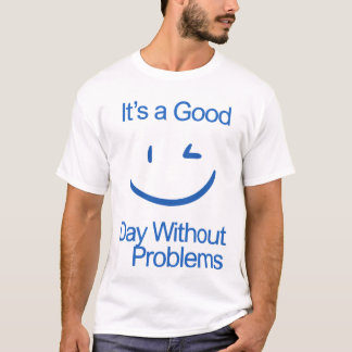 Het is een goede dag zonder problemen Grappig Posi T-shirt