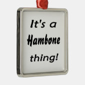 Het is een hambone ding! metalen ornament (Rechts)