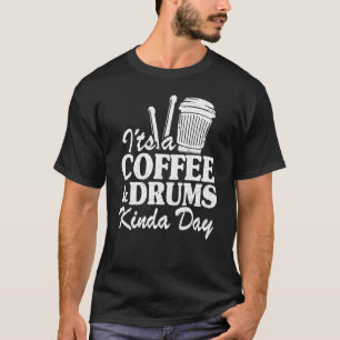 Het is een Koffie en Drums Kinda Day Percussionist T-shirt