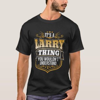 Het is een Larry ding dat je niet zou begrijpen La T-shirt