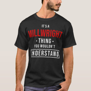 Het is een Millwright dat je Prem niet zou begrijp T-shirt