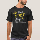 Het is een MOIST ding dat je niet zou begrijpen T-shirt (Voorkant)