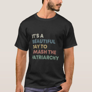 Het is een mooie dag om de patriarchie-vrouw te sm t-shirt