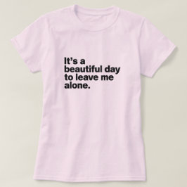 Het is een mooie dag om me alleen te laten t-shirt