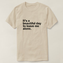 Het is een mooie dag om me alleen te laten t-shirt