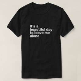 Het is een mooie dag om me alleen te laten t-shirt