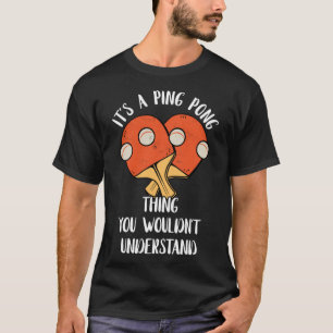 Het is een Ping Pong ding dat je niet zou begrijpe T-shirt