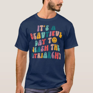 Het is een prachtige dag om de patriarchie Femini T-shirt