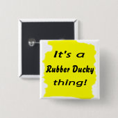 Het is een rubberen eend ding! vierkante button 5,1 cm (Voorkant /achterkant)