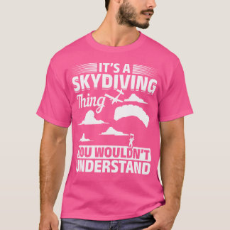 Het is een skydiving ding dat je niet zou begrijpe t-shirt