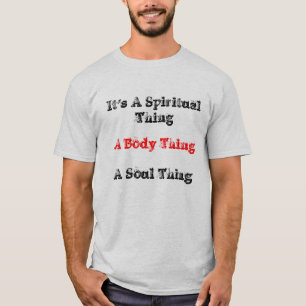 Het is een Spiritueel ding, een lichaamsding, een  T-shirt