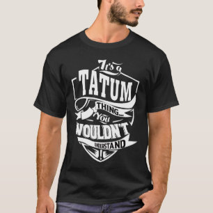 Het is een TATUM ding dat je niet zou begrijpen T-shirt