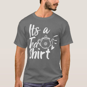 Het is een Tea Shirt Tea Lover Shirt Tea Lover ea 