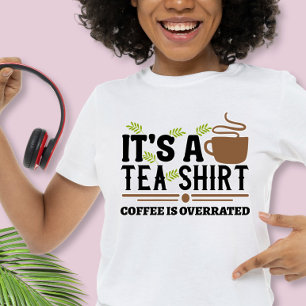 Het is een thee Shirt, koffie is overschat T-shirt