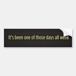 Het is een van die dagen de hele week geweest. bumpersticker