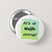 Het is een wafel ding! ronde button 5,7 cm (Voorkant /achterkant)