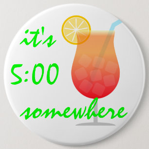 " het is ergens 17:00 " - speld ronde button 6,0 cm
