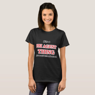 Het is Fbi Agent ding, je zou het niet begrijpen T-shirt