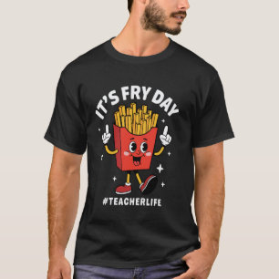 Het is Fri Dag Leraar leven Franse friet Leraar T-shirt