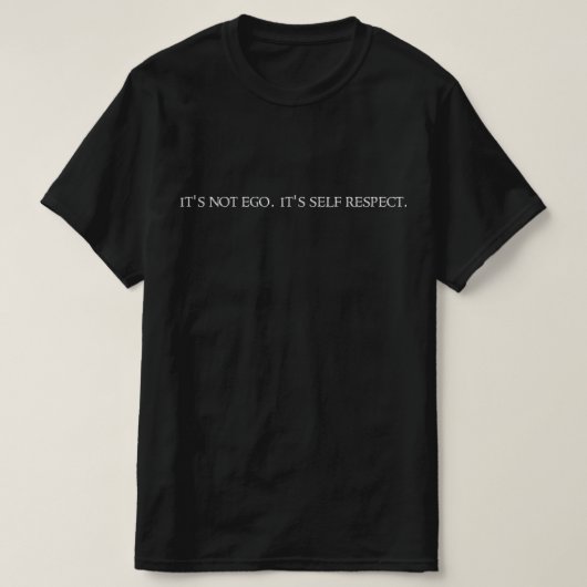 Het is geen ego. Het is zelfrespect. T-shirt (Design voorkant)