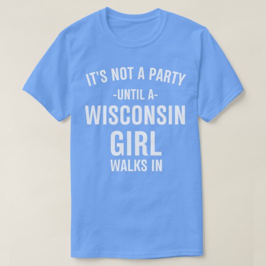 Het is geen feest tot er een meisje uit Wisconsin  T-shirt (Design voorkant)
