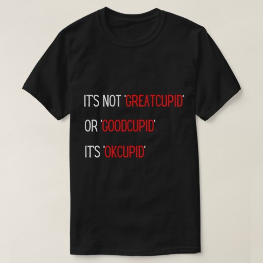 Het is geen GreatCupid of GoodCupid, het is OKCupi T-shirt (Design voorkant)