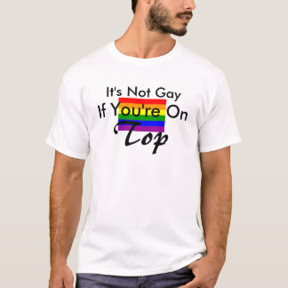 Het is geen homo, als je bovenaan staat. t-shirt