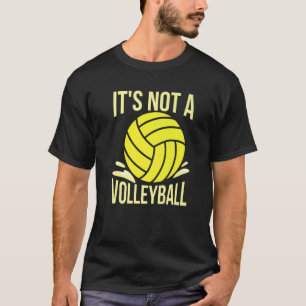 Het is geen volleybal voor een waterpoolak. t-shirt