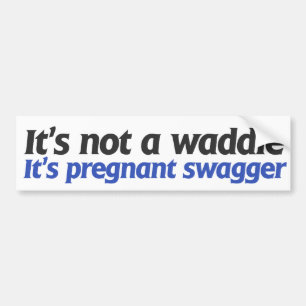 Het is geen waddle, het is een zwangere wagen. bumpersticker