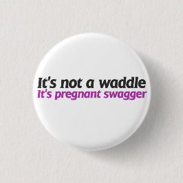 Het is geen waddle, het is een zwangere wagen. ronde button 3,2 cm