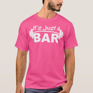 Het is gewoon een bar barbell Motivatie tillen mer T-shirt