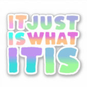 Het is gewoon, wat het is | Grappig citaat Sticker (Voorkant)